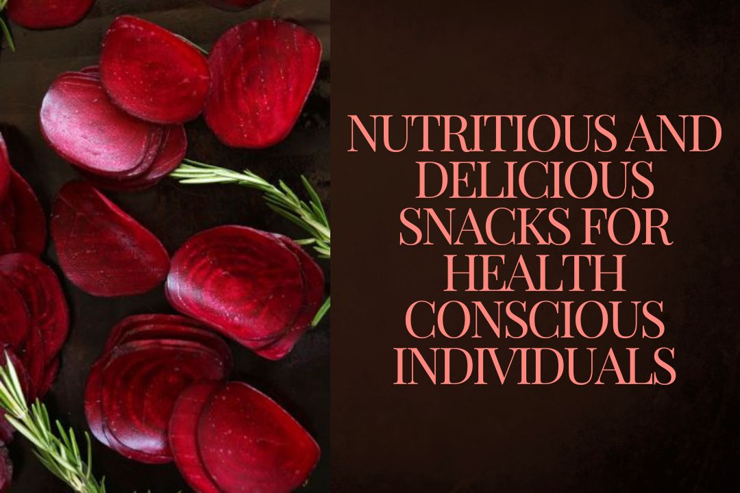 Nutritious and Delicious Snacks for Health Conscious Individuals